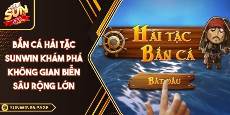 Bắn Cá Hải Tặc SUNWIN Khám Phá Không Gian Biển Sâu Rộng Lớn 1 bắn cá Hải Tặc SUNWIN