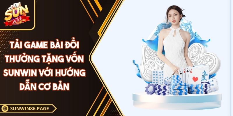 Tải Game Bài Đổi Thưởng Tặng Vốn SUNWIN Với Hướng Dẫn Cơ Bản 2 Tải game bài đổi thưởng tặng vốn SUNWIN